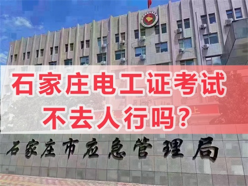石家莊電工證考試不去人行嗎？